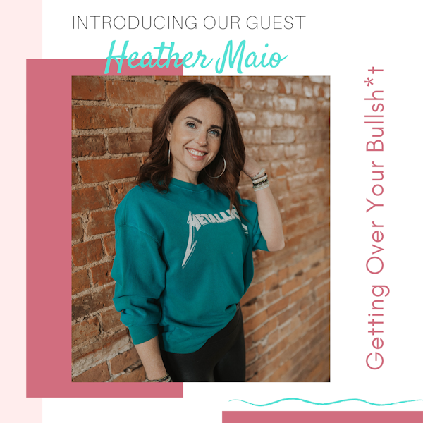 Getting Over Your Bullsh*t with Heather Maio