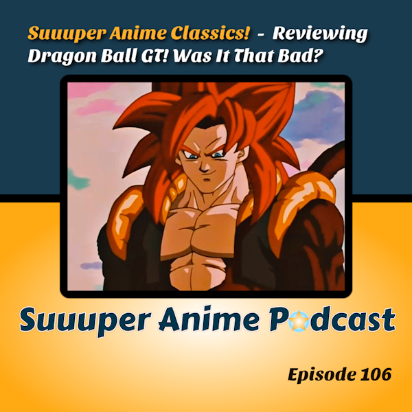 Suuuper Anime Classics! - Reviewing Dragon Ball GT! Was It That Bad? | Ep. 106