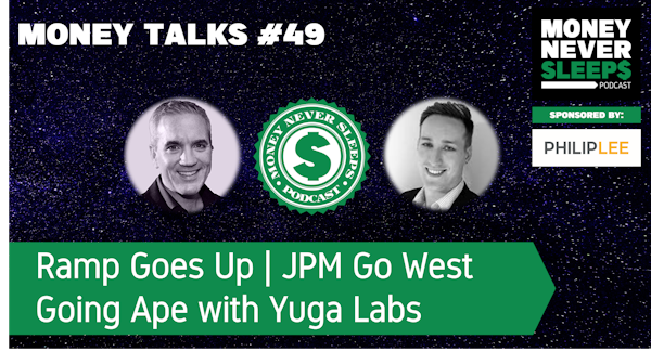 176: Money Talks #49 | Ramp Goes Up | JPM Go West | Going Ape with Yuga Labs