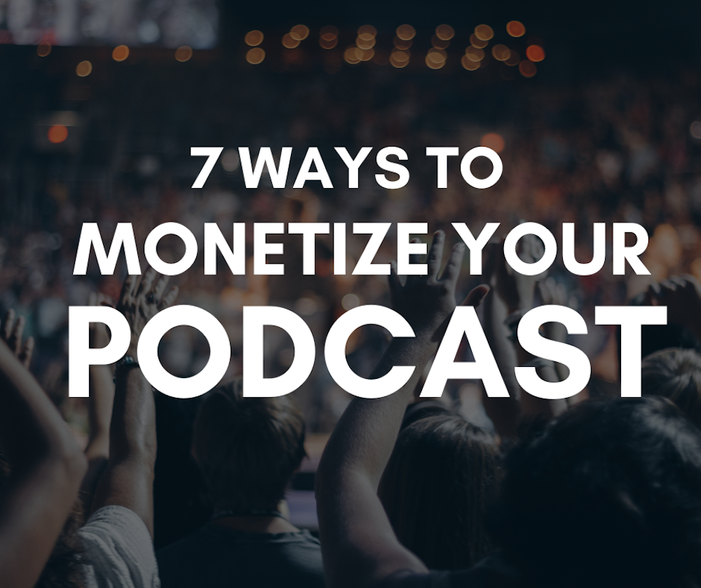 Top 7 Ways To Monetize Your Podcast From Day 1