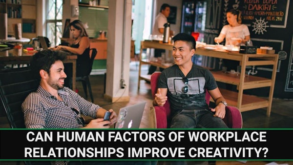 E237 - Can Human Factors of Workplace Relationships Improve Creativity?