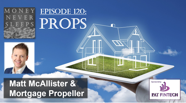 120: Props | Matt McAllister and Mortgage Propeller