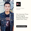 S1|EP8: On Valuing Time & Managing Bipolar Disorder (with Phil Tieu)