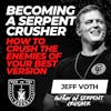 Becoming a Serpent Crusher: How to Crush the Enemies of Your Best Version w/ Jeff Voth EP 686