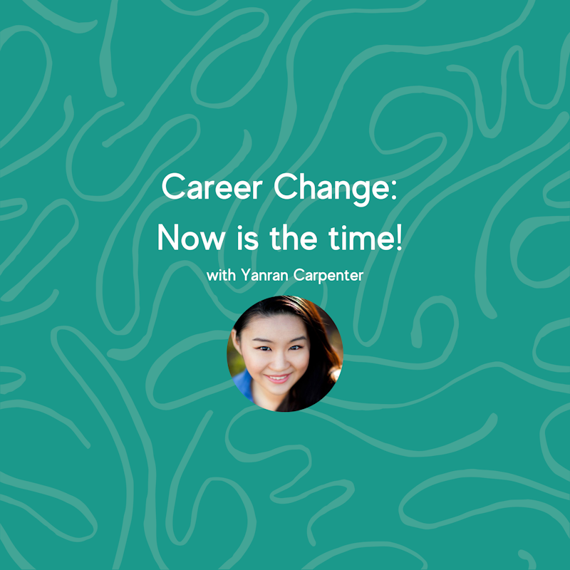 Career Change: Now is the time! with Yanran Carpenter