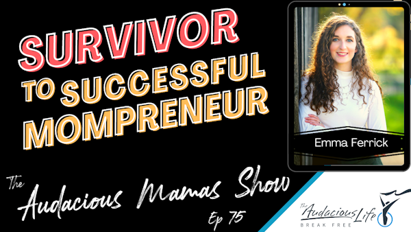 Survivor to Successful Mompreneur with Emma Ferrick - Ep 75
