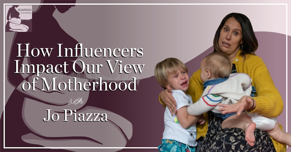 EP77- How Influencers Impact Our View of Motherhood with Jo Piazza