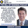 M&A Lawyer And Deal Closer Addison Adams On Everything You Need To Know About A Liquidity Event (#41)