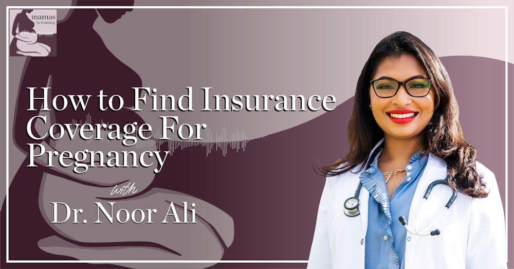 EP76- How to Find Insurance Coverage for Pregnancy with Dr. Noor Ali