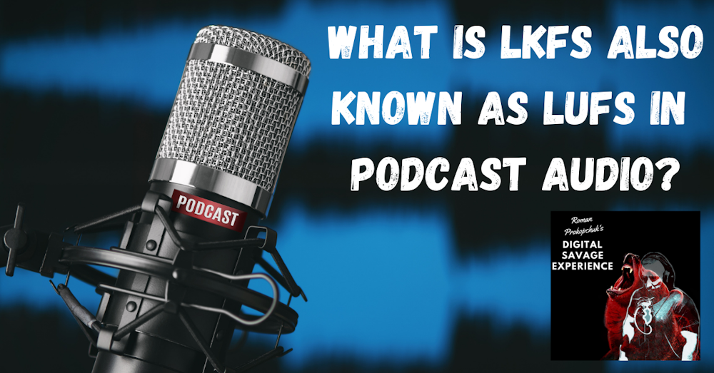What Is LKFS Also Known As LUFS In  Podcast Audio?