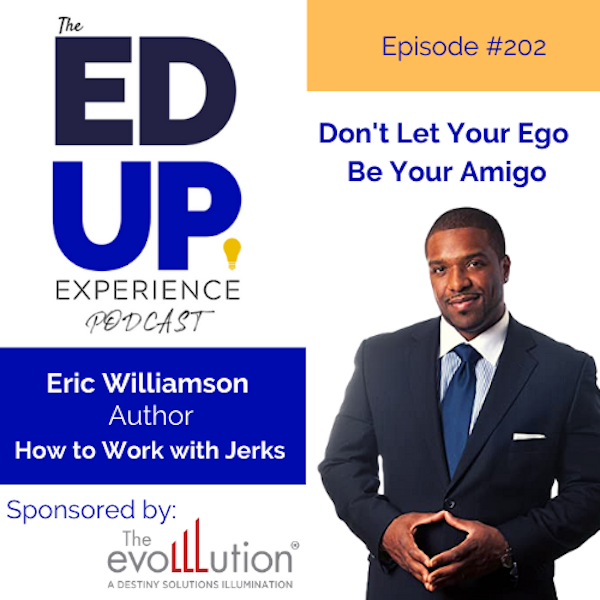 202: Don't Let Your Ego Be Your Amigo - with Eric Williamson, Author, How to Work with Jerks