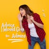Advice I Would Give New Admins