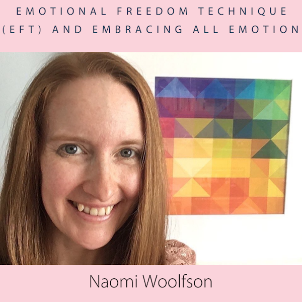 Emotional Freedom Technique (EFT) and Embracing All Emotion with Naomi Woolfson