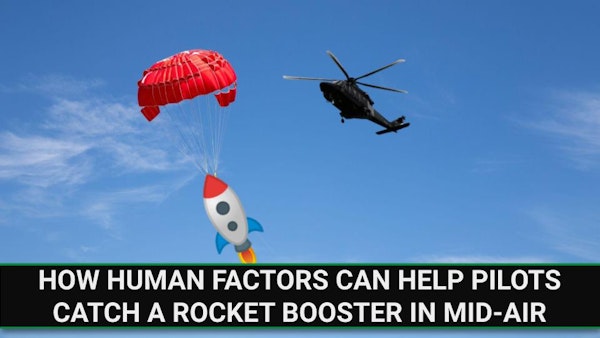 E243 - How Human Factors Can Help Pilots Catch A Rocket Booster in Mid-Air