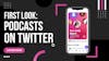 First Look: Twitter Audio - Podcast Stations and Twitter Spaces