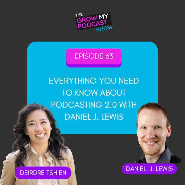 63. Everything you need to know about Podcasting 2.0 with Daniel J.  Lewis