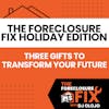 The Foreclosure Fix Holiday Edition: Three Gifts to Transform Your Future