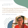 Transforming Market Research with Qualitative Consciousness in post-liberalization India w/ Dr. Meena Kaushik and Madhuri Karak
