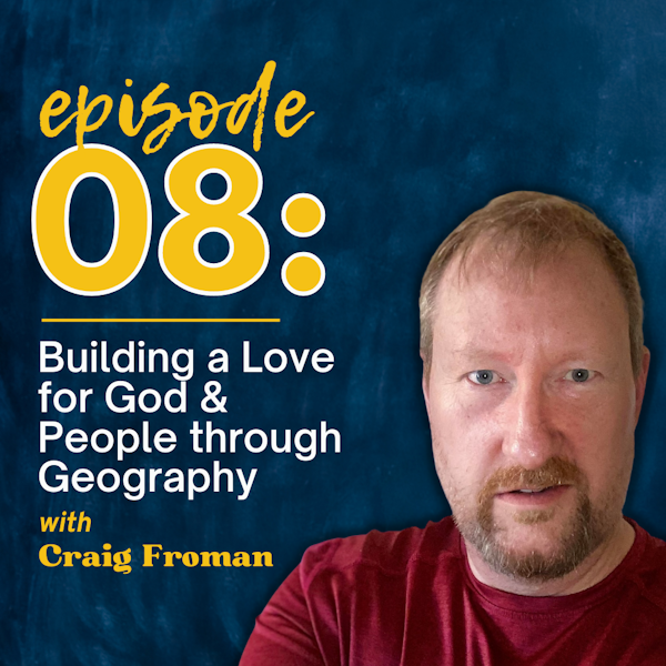 Building a Love for God and People through Geography - Craig Froman