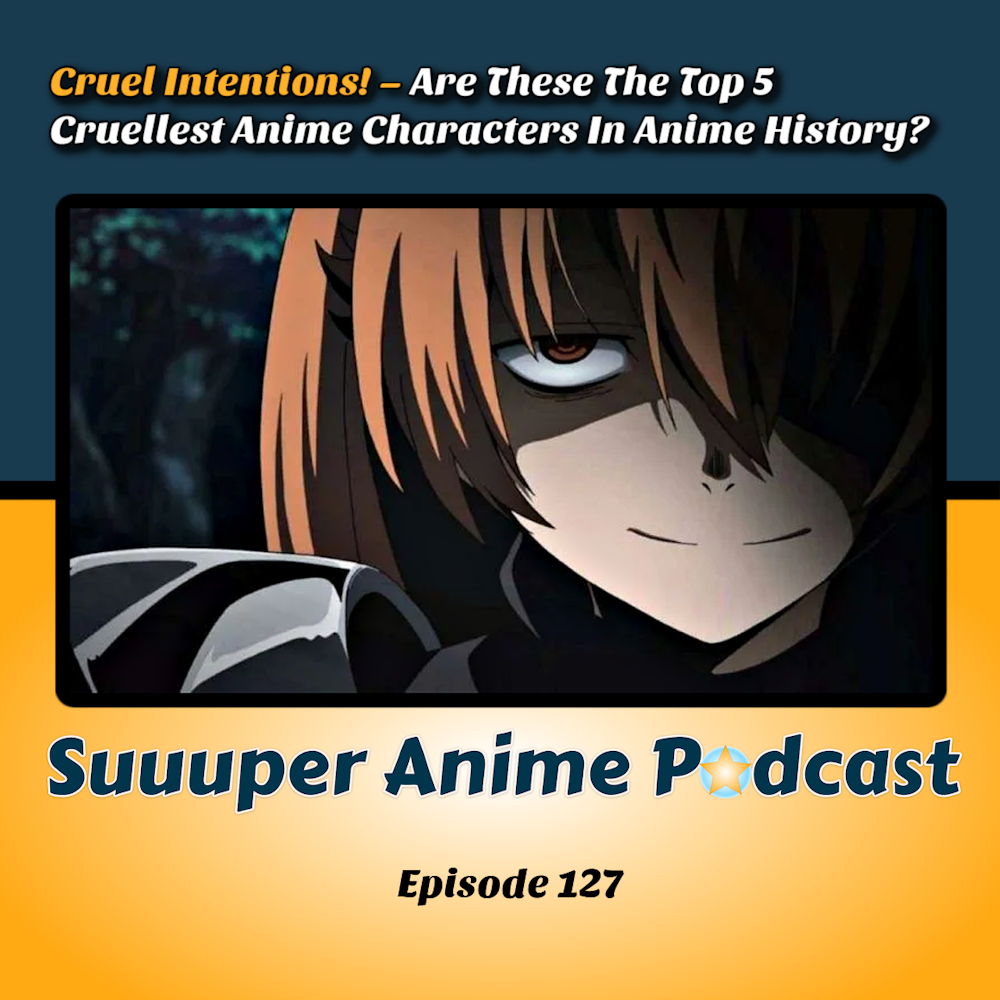 Cruel Intentions -  Are These The Top 5 Cruellest Anime Characters In Anime History? | Ep. 127