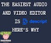 The Easiest Audio and Video Editor is Descript. Here's Why.