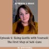 06: Being Gentle with Yourself: The First Step of Self-Care