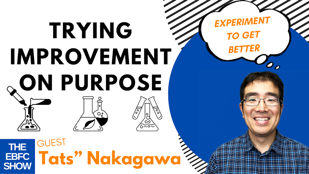 Trying Improvement on Purpose with Tatsuya “Tats” Nakagawa | S4 The EBFC Show 073