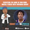 Perfecting the Game in Your Mind: Mental Fitness with Troymain Crosby