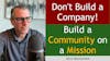 163. Don't Build a Company! Build a Community on a Mission with Jerry Macnamara