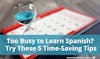 Too Busy to Learn Spanish? Try These 5 Time-Saving Tips