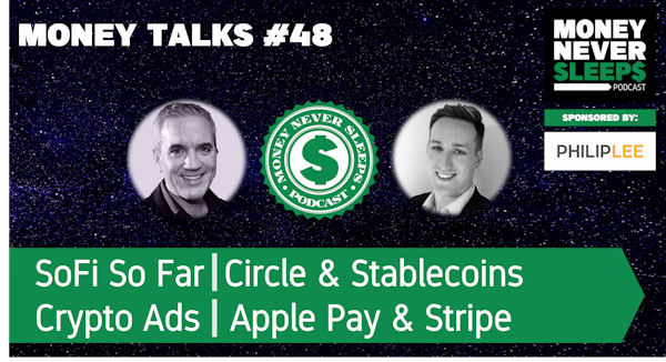 174: Money Talks #48 | SoFi So Far | Circle and Stablecoins | Crypto Ads | Apple Pay and Stripe
