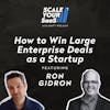 294: How to Win Large Enterprise Deals as a Startup - with Ron Gidron