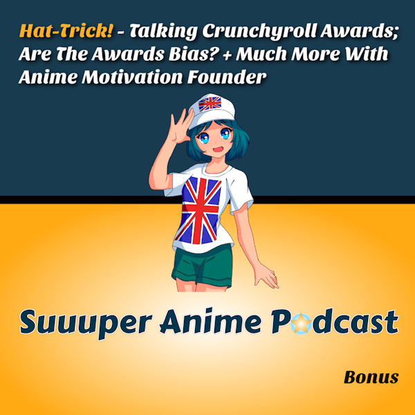 Hat Trick! – Talking Crunchyroll Awards; Are The Awards Bias? Slice of Life Recommendations, Future Anime Releases + Much More With Anime Motivation Founder | Bonus