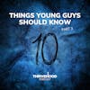 Ten Things Young Guys Should Know:  Part 3