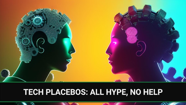 E285 - Tech Placebos: All Hype, No Help