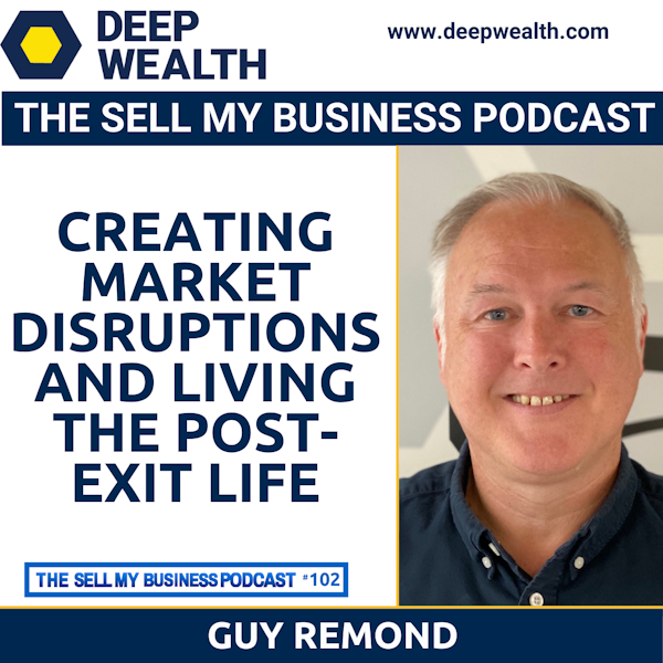 Guy Remond On Creating Market Disruptions And Living The Post-Exit Life (#102)
