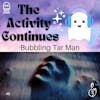 Show Notes 48: Bubbling Tar Man