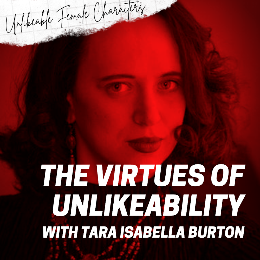 Episode 78: The Virtues of Unlikeability with Tara Isabella Burton
