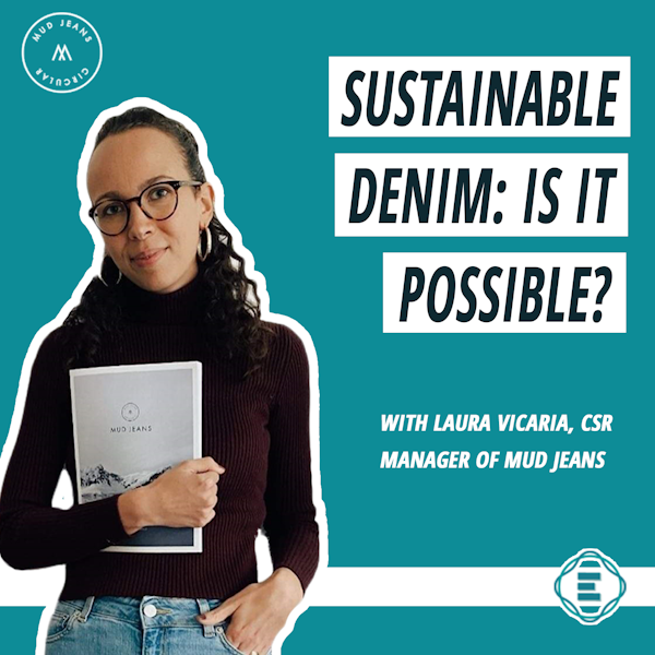 #193 - Sustainable Denim: Is it Possible? with Laura Vicaria, CSR Manager of MUD Jeans