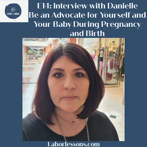 E14 Danielle Booher: Be an Advocate for Yourself and Your Baby During Pregnancy and Birth- stillbirth at 25 weeks, mistreatment by hospital, placenta abrupta, learning to advocate for yourself