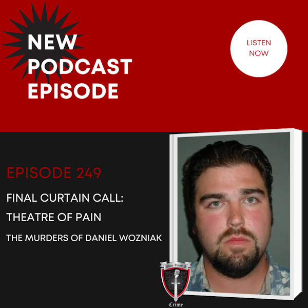 Episode 249: Final Curtain Call: Theatre of Pain - The Murders of Daniel Wozniak
