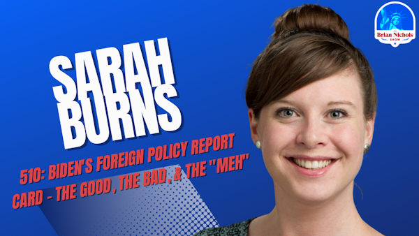 510: Biden's Foreign Policy Report Card - The Good, The Bad, & The 