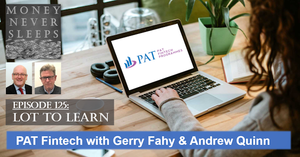 125: Lot to Learn | Gerry Fahy, Andrew Quinn and PAT Fintech