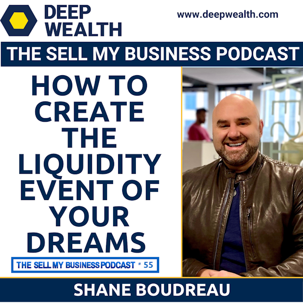 Successful Entrepreneur And Investor Shane Boudreau On How To Create The Liquidity Event Of Your Dreams (#55)