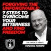 Forgiving the Unforgivable: 7 Steps to Overcome Your Bitterness and Find Freedom w/ Bruce Hebel EP 586