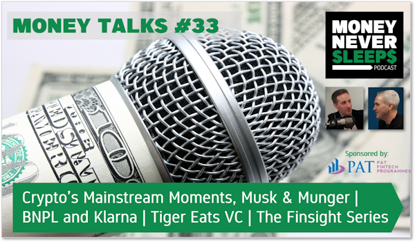 137: Money Talks #33 | Crypto’s Mainstream Moments | Messin' Musk | Munger Moans | Klarna and BNPL | Tiger Eats VC | The Finsight Series