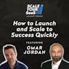 260: How to Launch and Scale to Success Quickly - with Omar Jordan