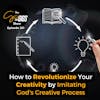 How to Revolutionize Your Creativity by Imitating God's Creative Process