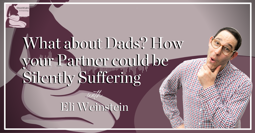 EP106- What about the Dads? How your Partner could be Silently Suffering with Eli Weinstein