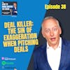 38. The Sin of Exaggeration When Pitching Deals
